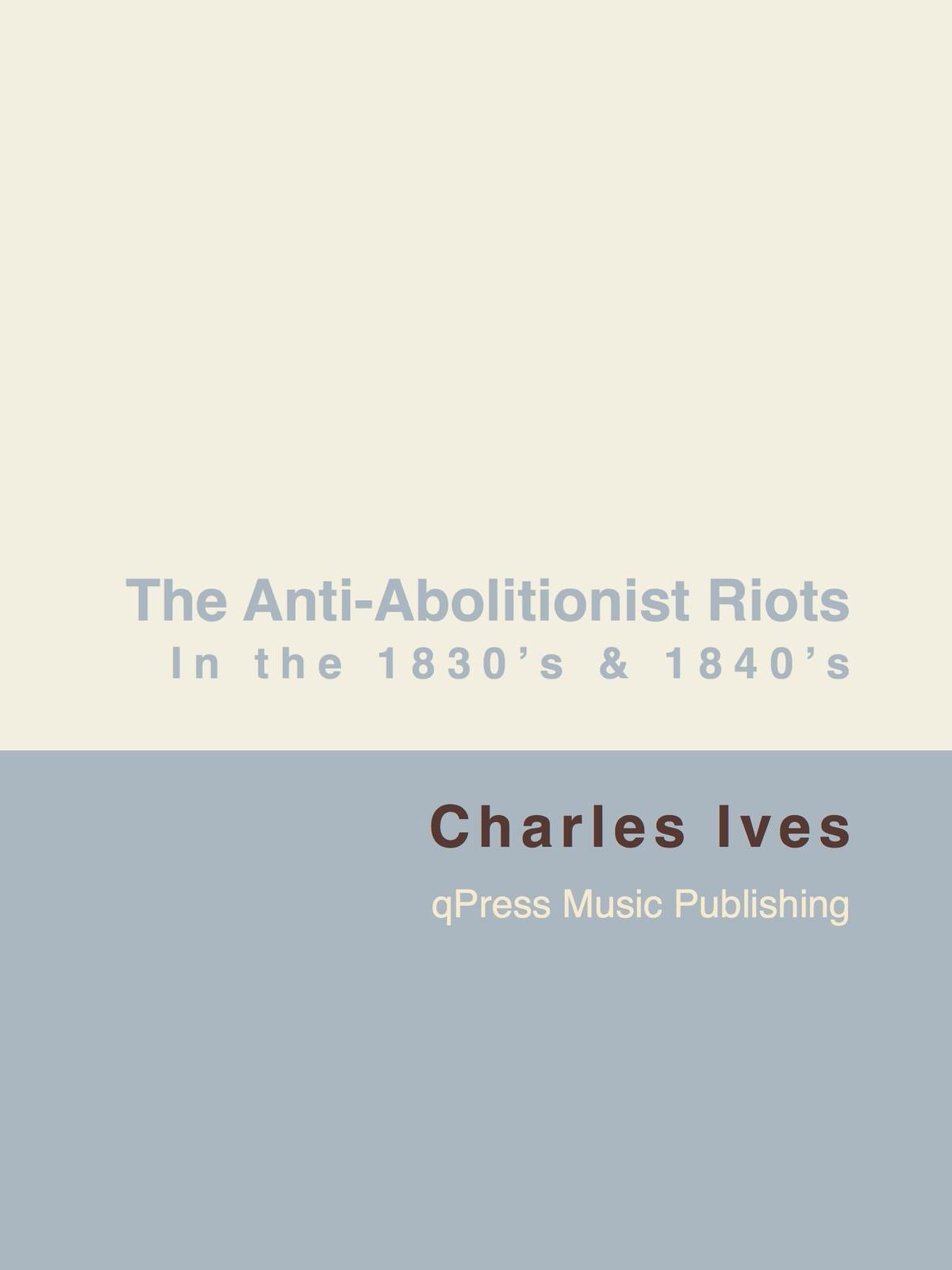 Ives, Anti-Abolitionist Riots in the 1830’s and 1840’s-p1